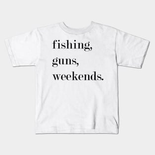 Fishing, Guns, Weekends. Kids T-Shirt